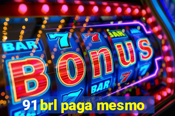 91 brl paga mesmo